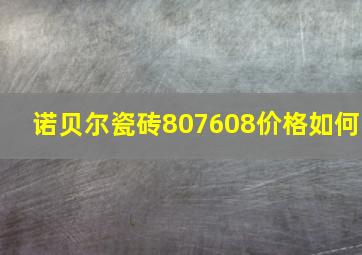 诺贝尔瓷砖807608价格如何