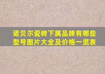 诺贝尔瓷砖下属品牌有哪些型号图片大全及价格一览表