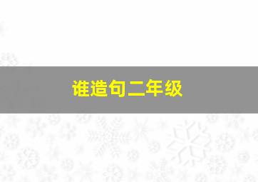 谁造句二年级