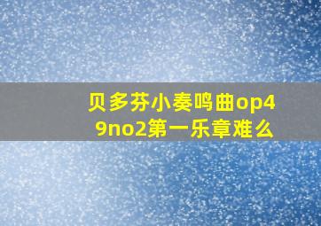 贝多芬小奏鸣曲op49no2第一乐章难么