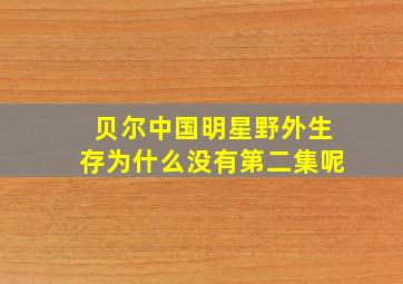 贝尔中国明星野外生存为什么没有第二集呢