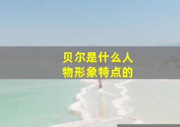 贝尔是什么人物形象特点的