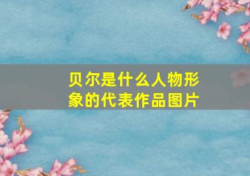 贝尔是什么人物形象的代表作品图片