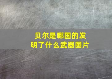 贝尔是哪国的发明了什么武器图片