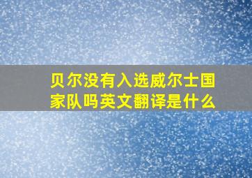 贝尔没有入选威尔士国家队吗英文翻译是什么