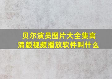 贝尔演员图片大全集高清版视频播放软件叫什么