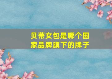 贝蒂女包是哪个国家品牌旗下的牌子