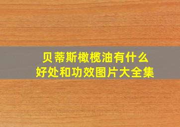 贝蒂斯橄榄油有什么好处和功效图片大全集