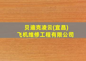 贝迪克凌云(宜昌)飞机维修工程有限公司