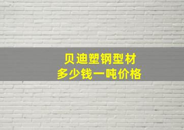 贝迪塑钢型材多少钱一吨价格