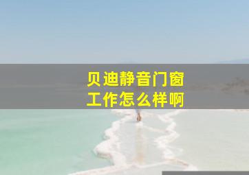 贝迪静音门窗工作怎么样啊