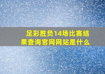 足彩胜负14场比赛结果查询官网网站是什么