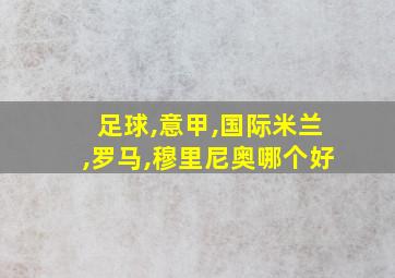 足球,意甲,国际米兰,罗马,穆里尼奥哪个好