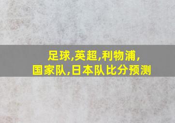 足球,英超,利物浦,国家队,日本队比分预测