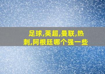 足球,英超,曼联,热刺,阿根廷哪个强一些