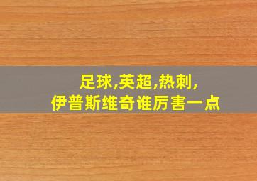 足球,英超,热刺,伊普斯维奇谁厉害一点