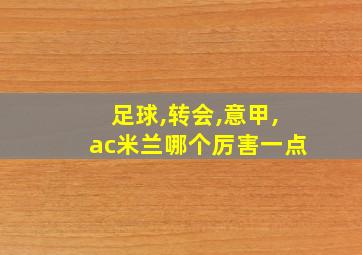 足球,转会,意甲,ac米兰哪个厉害一点