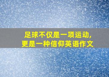 足球不仅是一项运动,更是一种信仰英语作文