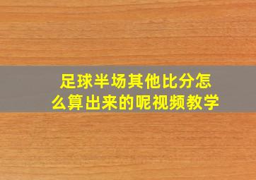 足球半场其他比分怎么算出来的呢视频教学