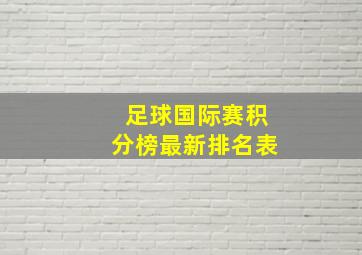 足球国际赛积分榜最新排名表