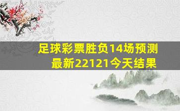 足球彩票胜负14场预测最新22121今天结果