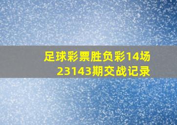 足球彩票胜负彩14场23143期交战记录