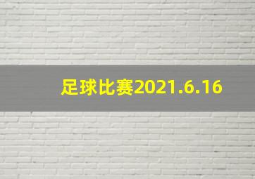 足球比赛2021.6.16