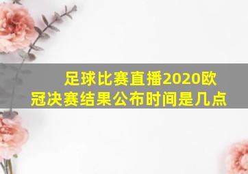 足球比赛直播2020欧冠决赛结果公布时间是几点