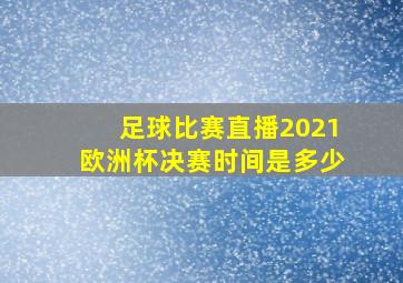 足球比赛直播2021欧洲杯决赛时间是多少