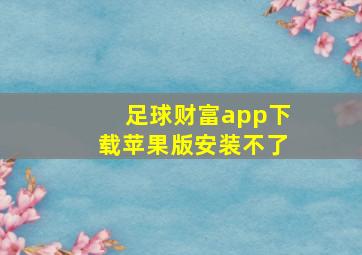 足球财富app下载苹果版安装不了