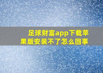 足球财富app下载苹果版安装不了怎么回事