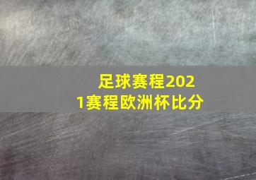 足球赛程2021赛程欧洲杯比分