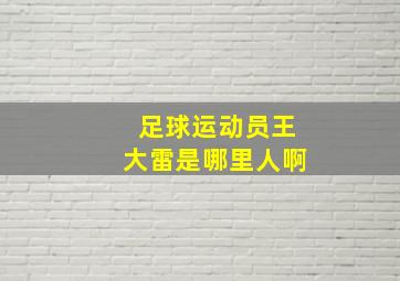 足球运动员王大雷是哪里人啊