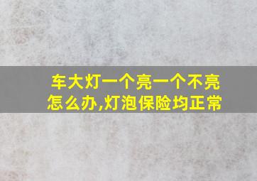 车大灯一个亮一个不亮怎么办,灯泡保险均正常