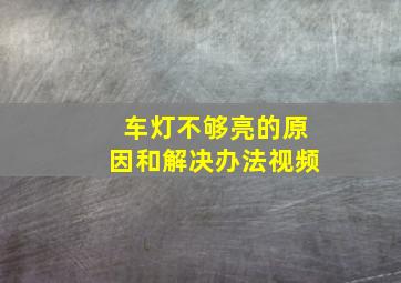 车灯不够亮的原因和解决办法视频