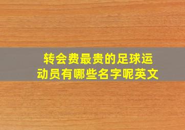 转会费最贵的足球运动员有哪些名字呢英文