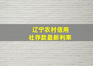 辽宁农村信用社存款最新利率