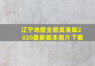 辽宁地图全图高清版2020最新版本图片下载