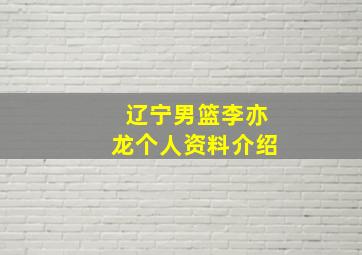 辽宁男篮李亦龙个人资料介绍