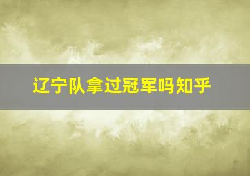 辽宁队拿过冠军吗知乎