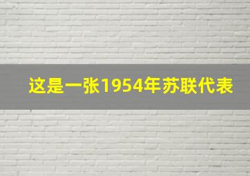 这是一张1954年苏联代表