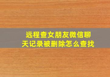 远程查女朋友微信聊天记录被删除怎么查找