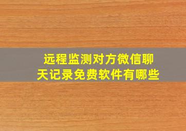 远程监测对方微信聊天记录免费软件有哪些