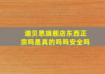 迪贝思旗舰店东西正宗吗是真的吗吗安全吗