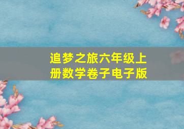 追梦之旅六年级上册数学卷子电子版