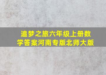 追梦之旅六年级上册数学答案河南专版北师大版