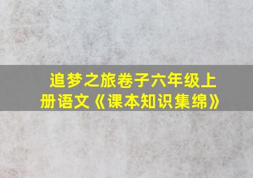 追梦之旅卷子六年级上册语文《课本知识集绵》