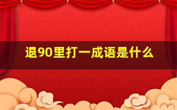 退90里打一成语是什么