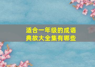 适合一年级的成语典故大全集有哪些