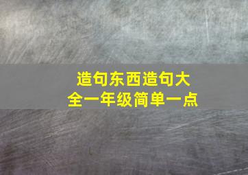 造句东西造句大全一年级简单一点